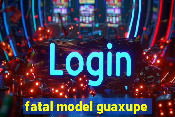 fatal model guaxupe